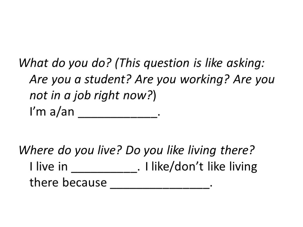 What do you do? (This question is like asking: Are you a student? Are